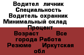 Водител,-личник › Специальность ­ Водитель,охранник › Минимальный оклад ­ 500 000 › Процент ­ 18 › Возраст ­ 41 - Все города Работа » Резюме   . Иркутская обл.